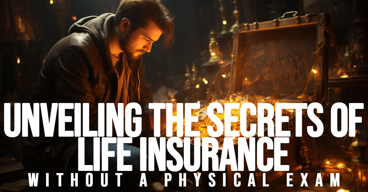 LIFE-Unveiling the Secrets of Life Insurance Without a Physical Exam