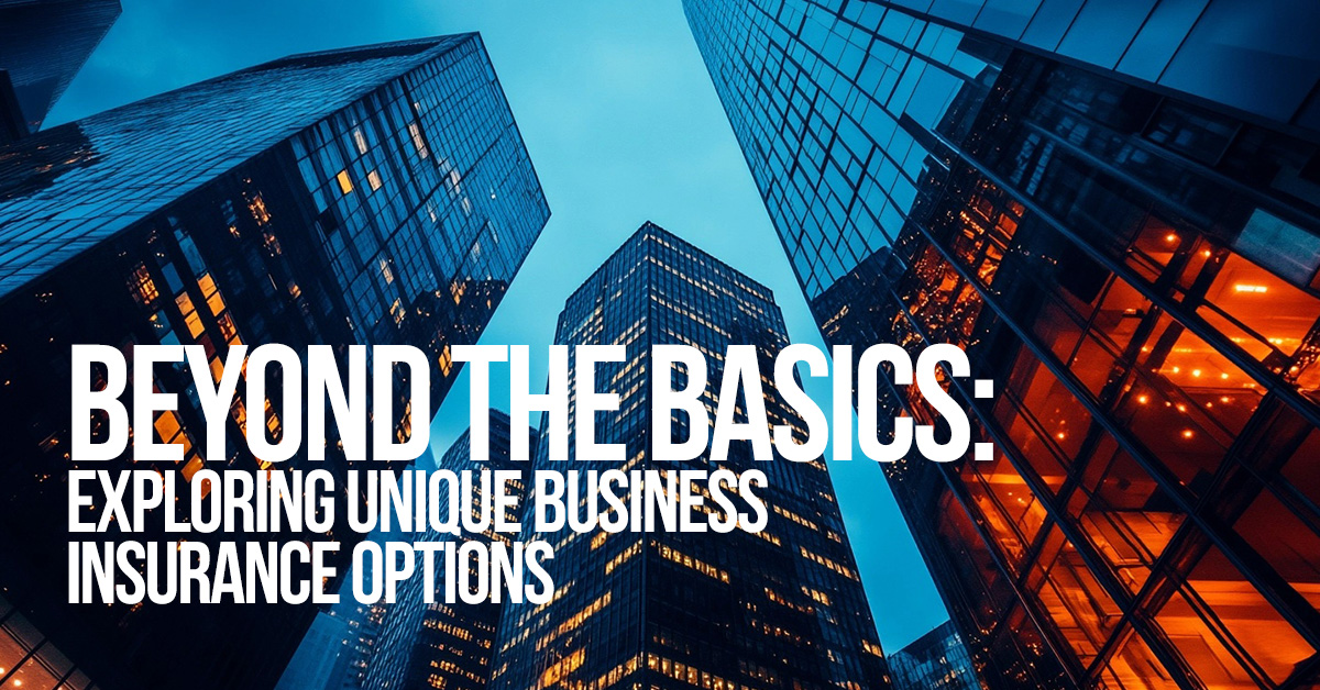 BUSINESS-Beyond the Basics_ Exploring Unique Business Insurance Options