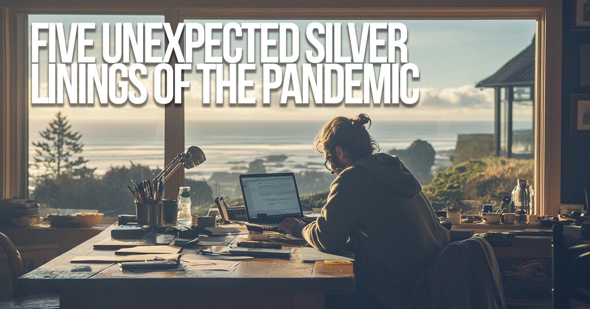 LIFE-Five Unexpected Silver Linings of the Pandemic